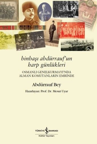 Binbaşı Abdürrauf'un Harp Günlükleri - Osmanlı Genel Kurmayı'nda Alman Komutanların Emrinde Abdürrauf Bey İş Bankası Kültür Yayınları