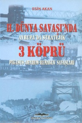 2. Dünya Savaşı'nda Avrupa'da Stratejik 3 Köprü Esin Akan Kastaş Yayınları
