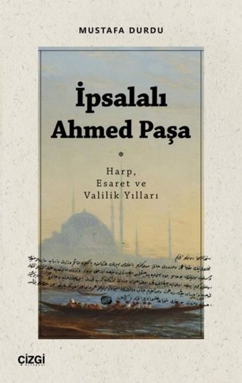 İpsalalı Ahmed Paşa - Harp Esaret ve Valilik Yılları Mustafa Durdu Çizgi Kitabevi