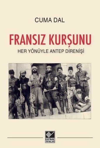 Fransız Kurşunu - Her Yönüyle Antep Direnişi Cuma Dal Kaynak Yayınları