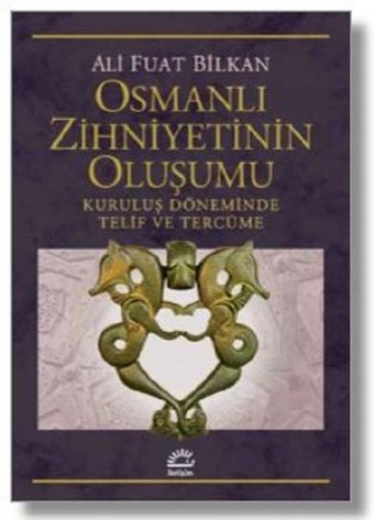 Osmanlı Zihniyetinin Oluşumu-Kuruluş Döneminde Telif ve Tercüme Ali Fuat Bilkan İletişim Yayınları