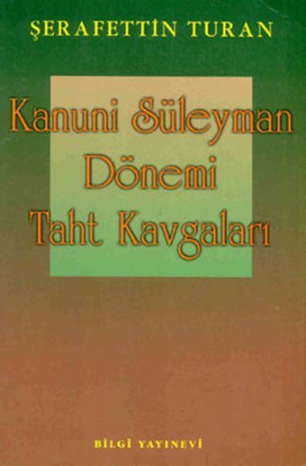 Kanuni Süleyman Dönemi Taht Kavgaları Şerafettin Turan Bilgi Yayınevi
