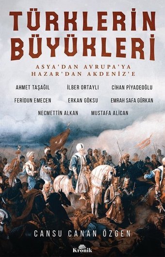 Türklerin Büyükleri-Asya'dan Avrupa'ya Hazar'dan Akdeniz'e İlber Ortaylı, Mustafa Alican, Feridun Emecen, Cihan Piyadeoğlu, Necmettin Alkan, Erkan Göksu, Emrah Safa Gürkan Kronik Kitap