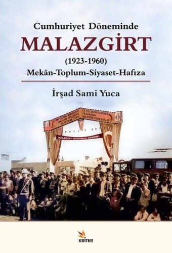 Malazgirt 1923-1960: Mekan-Toplum - Siyaset-Hafıza - Cumhuriyet Döneminde İrşad Sami Yuca Kriter