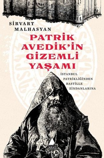 Patrik Avedik'in Gizemli Yaşamı - İstanbul Patrikliğinden Bastille Zindanlarına Sirvart Malhasyan Aras Yayıncılık