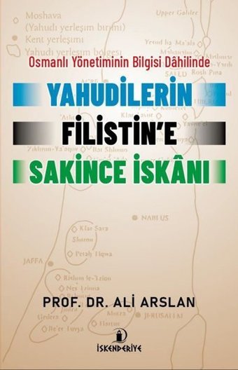 Yahudilerin Filistin'e Sakince İskanı - Osmanlı Yönetiminin Bilgisi Dahilinde Ali Arslan İskenderiye Yayınları