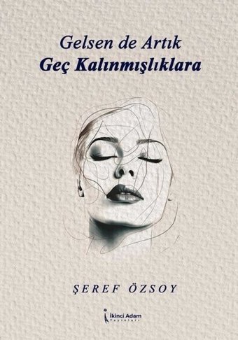 Gelsen de Artık Geç Kalınmışlıklara Şeref Özsoy İkinci Adam Yayınları