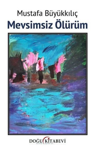 Mevsimsiz Ölürüm Mustafa Büyükkılıç Doğu Kitabevi