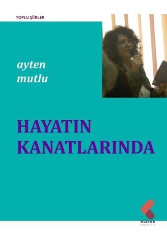 Hayatın Kanatlarında - Toplu Şiirler Ayten Mutlu Klaros Yayınları