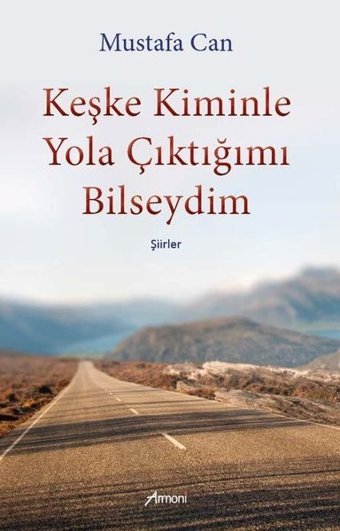 Keşke Kiminle Yola Çıktığımı Bilseydim-Şiirler Mustafa Can Armoni