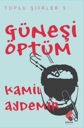 Güneşi Öptüm - Toplu Şiirler 5 Kamil Aydemir Klaros Yayınları