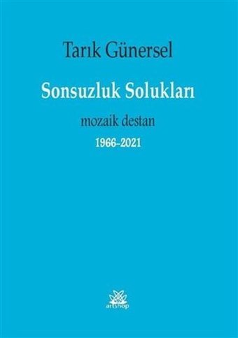 Sonsuzluk Solukları - Mozaik Destan 1966 2021 Tarık Günersel Artshop Yayıncılık