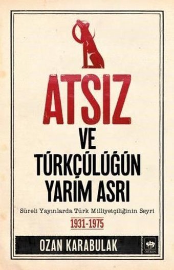 Atsız ve Türkçülüğün Yarım Asrı Ozan Karabulak Ötüken Neşriyat