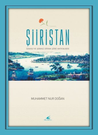 Şiiristan - İzahlı - Şerhli Divan Şiiri Antolojisi Muhammet Nur Doğan Yelkenli