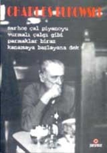 Sarhoş Çal Piyanoyu Vurmalı Çalgı Gibi Parmaklar Biraz Kanamaya Başlayana Dek Charles Bukowski Parantez Gazetecilik ve Yayıncılık
