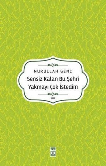 Sensiz Kalan Bu Şehri Yakmayı Çok İstedim Nurullah Genç Timaş Yayınları
