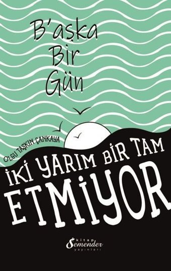 Başka Bir Gün - İki Yarım Bir Tam Etmiyor Olgu Taşkın Çankaya Semenderkitap Yayınları