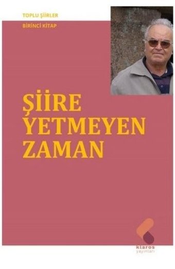 Şiire Yetmeyen Zaman - Toplu Şiirler Birinci Kitap Ahmet Uysal Klaros Yayınları