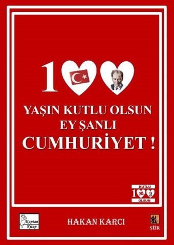 100 Yaşın Kutlu Olsun Ey Şanlı Cumhuriyet! Hakan Karcı Kaptan Kitap