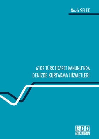 6102 Sayılı Türk Ticaret Kanunu'ndaDenizde Kurtarma Hizmetleri Nazlı Selek On İki Levha Yayıncılık