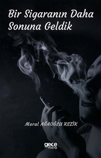 Bir Sigaranın Daha Sonuna Geldik Meral Ağaoğlu Kezik Gece Kitaplığı