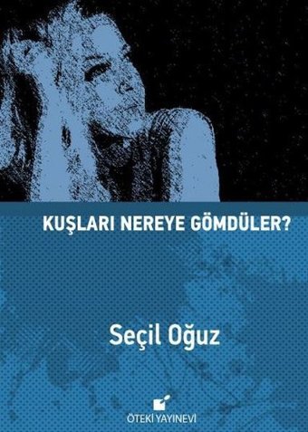 Kuşları Nereye Gömdüler? Seçil Oğuz Öteki Yayınevi