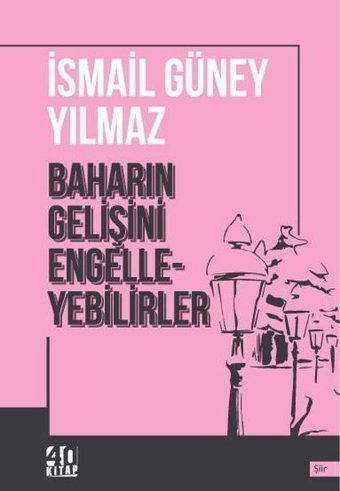 Baharın Gelişini Engelleyebilirler İsmail Güney Yılmaz 40 Kitap