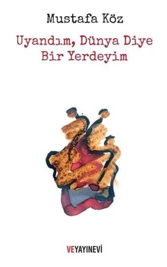 Uyandım Dünya Diye Bir Yerdeyim Mustafa Köz Ve Yayınevi