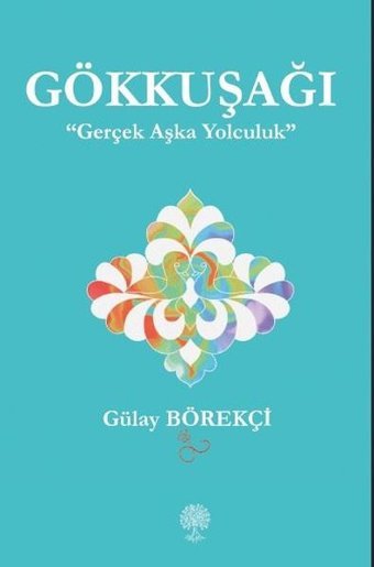 Gökkuşağı - Gerçek Aşka Yolculuk Gülay Börekçi Platanus Publishing