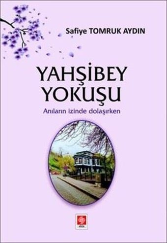 Yahşibey Yokuşu - Anıların İzinde Dolaşırken Safiye Tomruk Aydın Ekin Basım Yayın