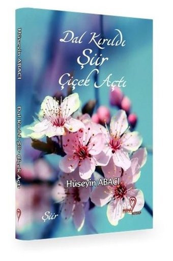 Dal Kırıldı Şiir Çiçek Açtı Hüseyin Abacı Mana Kitap