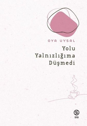 Yolu Yalnızlığıma Düşmedi Oya Uysal Sia