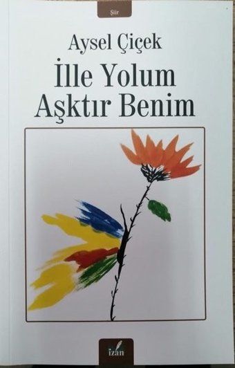 İlle Yolum Aşktır Benim Aysel Çiçek İzan Yayıncılık