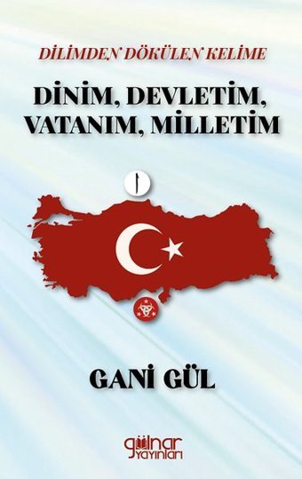 Dilimden Dökülen Kelime Dinim Devletim Vatanım Milletim Gani Gül Gülnar Yayınları