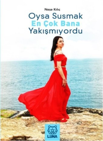 Oysa Susmak En Çok Bana Yakışmıyordu Neşe Kılıç Luna Yayınları