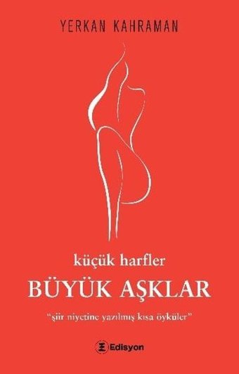 Büyük Aşklar: Küçük Harfler-Şiir Niyetine Yazılmış Kısa Öyküler Yerkan Kahraman Edisyon Kitap