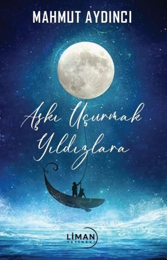 Aşkı Uçurmak Yıldızlara Mahmut Aydıncı Liman Yayınevi