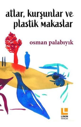 Atlar Kurşunlar ve Plastik Makaslar Osman Palabıyık Lakin Yayınevi
