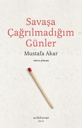 Savaşa Çağrılmadığım Günler - Toplu Şiirler Mustafa Akar Muhit Kitap