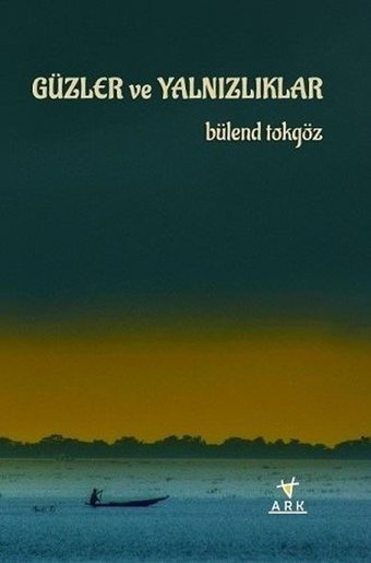Güzler ve Yalnızlıklar Bülend Tokgöz Ark Kitapları