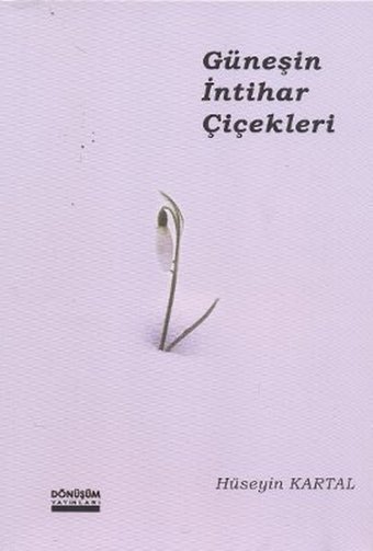Güneşin İntihar Çiçekleri Hüseyin Kartal Dönüşüm Yayınları