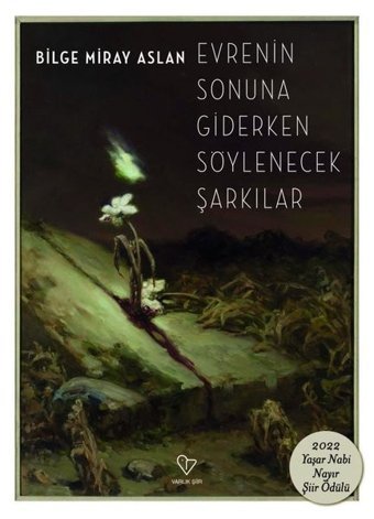 Evrenin Sonuna Giderken Söylenecek Şarkılar Bilge Miray Aslan Varlık Yayınları