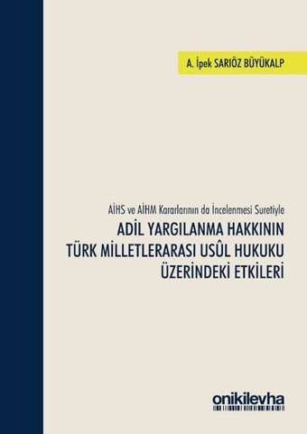 AİHS ve AİHM Kararlarının da İncelenmesi Suretiyle Adil Yargılanma Hakkının Türk Milletlerarası Usul Ayşe İpek Sarıöz Büyükalp On İki Levha Yayıncılık