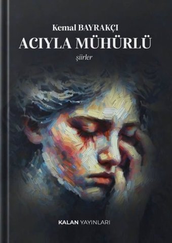 Acıyla Mühürlü - Şiirler Kemal Bayrakçı Kalan Yayınları