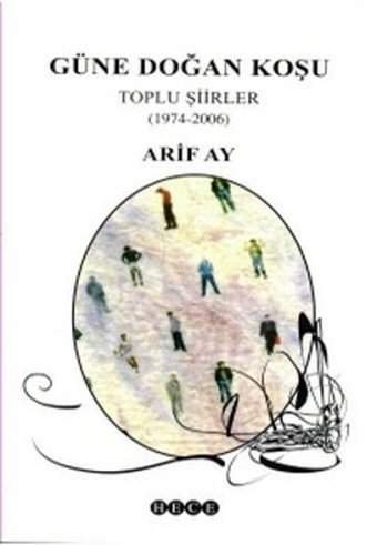 Güne Doğan KoşuToplu Şiirler (1974-2006) Arif Ay Hece Yayınları