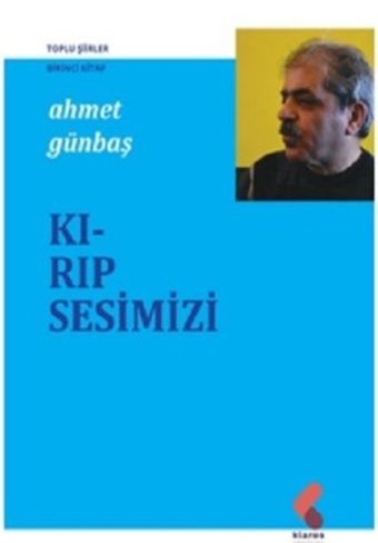 Kırıp Sesimizi - Toplu Şiirler Birinci Kitap Ahmet Günbaş Klaros Yayınları
