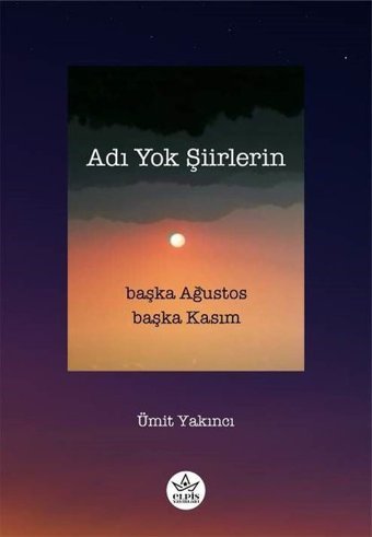 Adı Yok Şiirlerin - Başka Ağustos Başka Kasım Ümit Yakıncı Elpis Yayınları