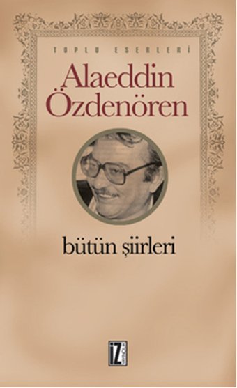 Alaeddin Özdenören Bütün Şiirleri Alaeddin Özdenören İz Yayıncılık
