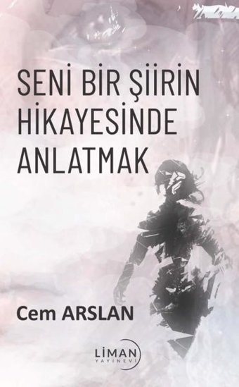 Seni Bir Şiirin Hikayesinde Anlatmak Cem Arslan Liman Yayınevi