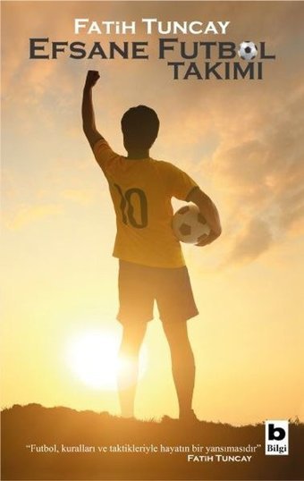 Efsane Futbol Takımı Fatih Tuncay Bilgi Yayınevi